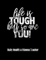 Life Is Tough But So Are You! Daily Health & Fitness Tracker