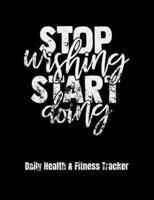 Stop Wishing Start Doing Daily Health & Fitness Tracker