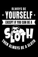 Always Be Yourself Except If You Can Be A Sloth Then Always Be A Sloth