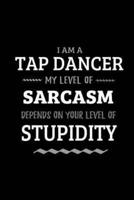 Tap Dancer - My Level of Sarcasm Depends On Your Level of Stupidity
