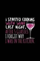 I Started Cooking With Wine Last Night After 5 Glasses I Forgot Why I Was In The Kitchen