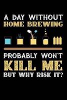 A Day Without Home Brew Probably Won't Kill Me But Why Risk It?