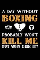 A Day Without Boxing Probably Won't Kill Me But Why Risk It?