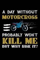 A Day Without Motorcross Probably Won't Kill Me But Why Risk It?