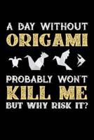 A Day Without Origami Probably Won't Kill Me But Why Risk It?