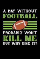 A Day Without Football Probably Won't Kill Me But Why Risk It?