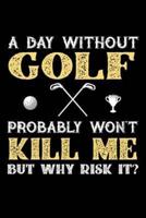 A Day Without Golf Probably Won't Kill Me But Why Risk It?