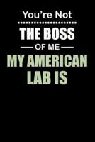 You're Not the Boss of Me My American Lab Is
