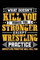 What Doesn't Kill You Makes You Stronger Except Wrestling Practice Wrestling Practice Will Kill You