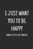 I Just Want You to Be Happy (And a Little Bit Naked)