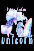 Keep Calm And Be A Unicorn