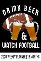 Drink Beer & Watch Football - 2020 Weekly Planner - 13 Months