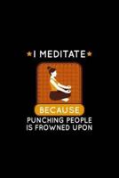 I Meditate Because Punching People Is Frowned Upon