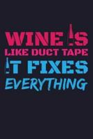 Wine Is Like Duct Tape It Fixes Everything