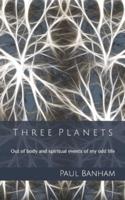 Three Planets: Out of body and spiritual events of my odd life