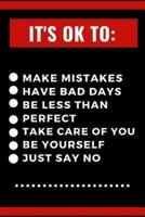 It Okay To Make Mistakes Have Bad Days Be Less Than Perfect Take Care Of You Be Yourself Just Say No