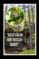 Keep Calm And Watch Birds