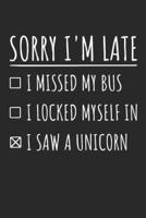 Back to School Notebook 'Sorry I'm Late I Saw A Unicorn' - Back To School Gift for Her and Him - Writing Journal