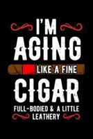 I'm Aging Like a Fine Cigar Full-Bodied And a Little Leathery