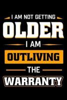I Am Not Getting Older I Am Outliving The Warranty