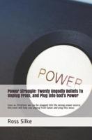 Power Struggle: Twenty Ungodly Beliefs To Unplug From, and Plug into God's Power: Even as Christians we can be plugged into the wrong power source; this book will help you unplug from Satan and plug into Jesus