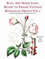 Wall Art Made Easy: Ready to Frame Vintage Botanical Prints Vol 4: 30 Beautiful Illustrations to Transform Your Home