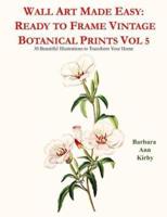 Wall Art Made Easy: Ready to Frame Vintage Botanical Prints Vol 5: 30 Beautiful Illustrations to Transform Your Home
