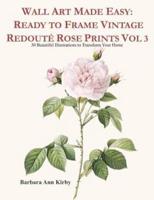 Wall Art Made Easy: Ready to Frame Vintage Redouté Rose Prints Vol 3: 30 Beautiful Illustrations to Transform Your Home