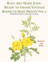 Wall Art Made Easy: Ready to Frame Vintage Redouté Rose Prints Vol 4: 30 Beautiful Illustrations to Transform Your Home
