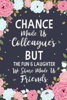 Chance Made Us Colleagues But The Fun & Laughter We Share Made Us Friends