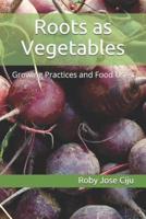 Roots as Vegetables: Growing Practices and Food Uses