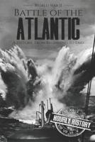 Battle of the Atlantic - World War II: A History from Beginning to End