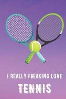 I Really Freaking Love Tennis