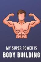 My Super Power Is Body Building
