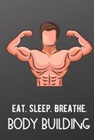 Eat Sleep Breathe Body Building