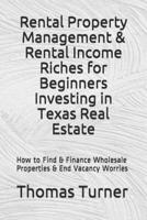 Rental Property Management & Rental Income Riches for Beginners Investing in Texas Real Estate: How to Find & Finance Wholesale Properties &  End Vacancy Worries