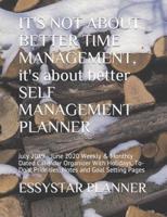 IT'S NOT ABOUT BETTER TIME MANAGEMENT, It's About Better SELF MANAGEMENT PLANNER