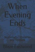 When Evening Ends: Suspenseful Mysteries and Thrillers