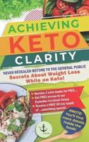 Achieving Keto Clarity: Never Revealed Before to The General Public - Secrets About Weight Loss While on Keto!