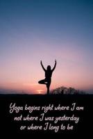 Yoga Begins Right Where I Am Not Where I Was Yesterday or Where I Long to Be