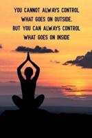 You Cannot Always Control What Goes on Outside But You Can Always Control What Goes on Inside
