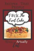 F#CK The Fruit Cake Recipes That People Will Actually Eat