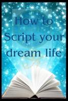 How to Script Your Dream Life
