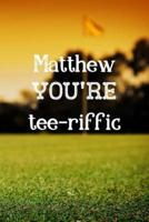 Matthew You're Tee-Riffic