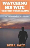 Watching His Wife: The First Time Sharing: The Marriage Survival Retreat Series