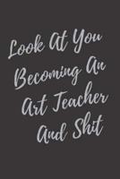 Look At You Becoming An Art Teacher And Shit