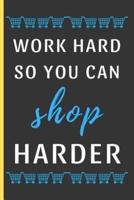 Work Hard So You Can Shop Harder