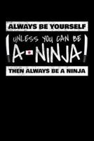 Always Be Yourself Unless You Can Be A Ninja Then Always Be A Ninja