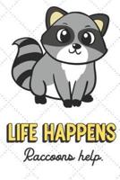 Life Happens Raccoons Help