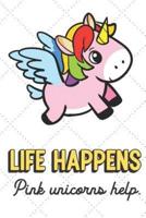Life Happens Pink Unicorns Help